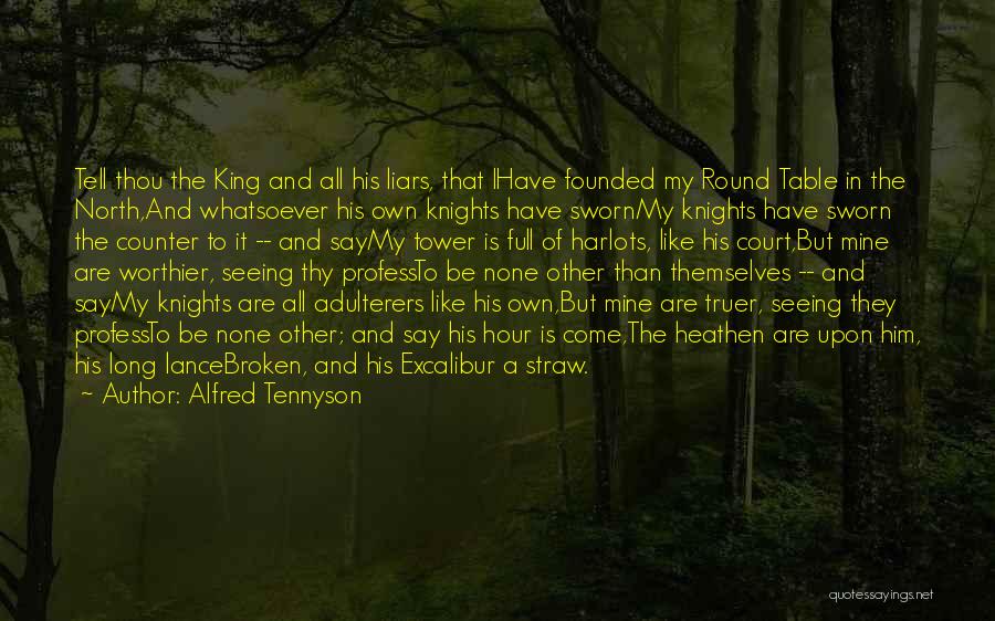 Alfred Tennyson Quotes: Tell Thou The King And All His Liars, That Ihave Founded My Round Table In The North,and Whatsoever His Own