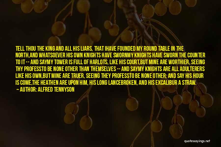 Alfred Tennyson Quotes: Tell Thou The King And All His Liars, That Ihave Founded My Round Table In The North,and Whatsoever His Own