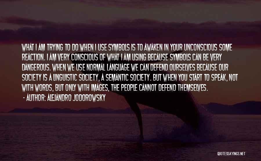 Alejandro Jodorowsky Quotes: What I Am Trying To Do When I Use Symbols Is To Awaken In Your Unconscious Some Reaction. I Am