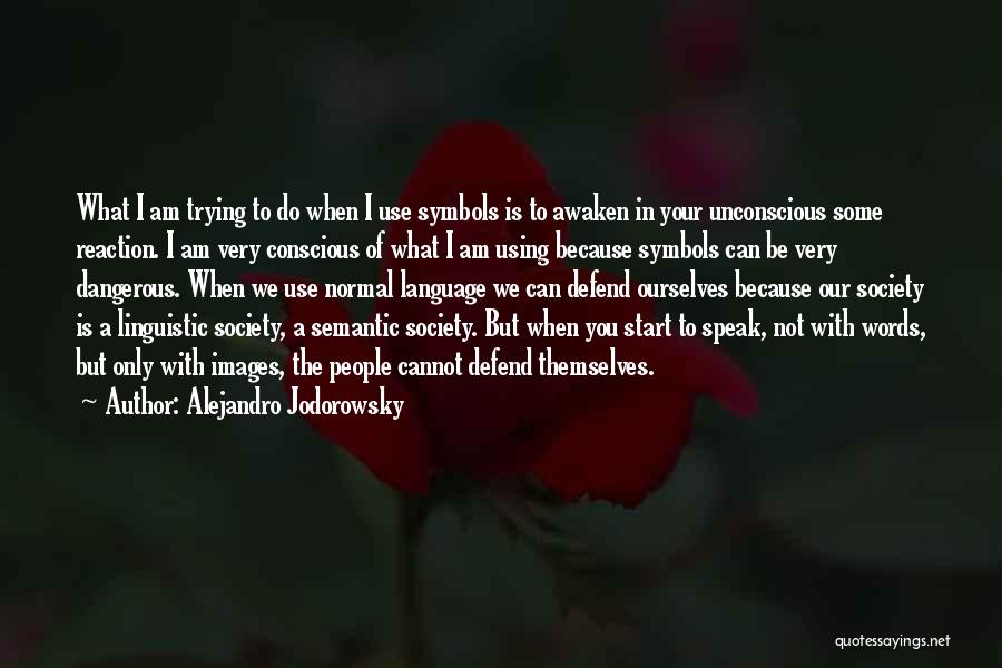 Alejandro Jodorowsky Quotes: What I Am Trying To Do When I Use Symbols Is To Awaken In Your Unconscious Some Reaction. I Am