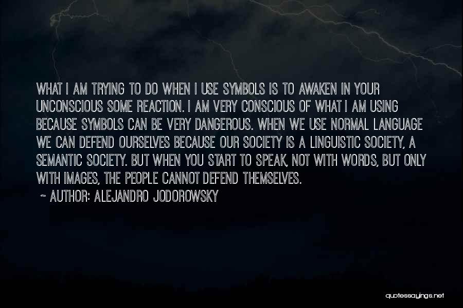 Alejandro Jodorowsky Quotes: What I Am Trying To Do When I Use Symbols Is To Awaken In Your Unconscious Some Reaction. I Am