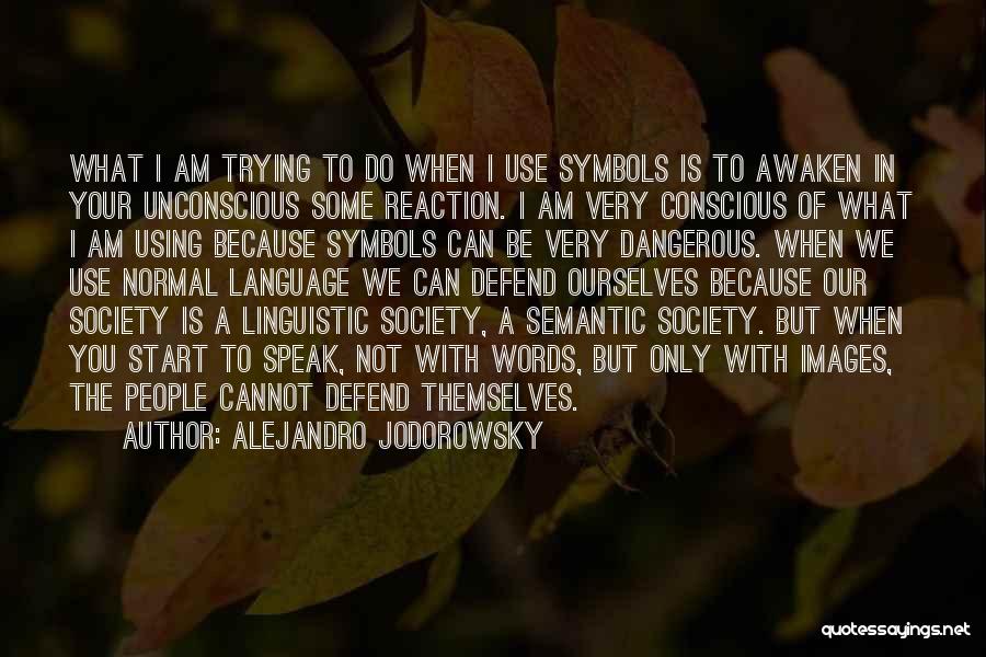 Alejandro Jodorowsky Quotes: What I Am Trying To Do When I Use Symbols Is To Awaken In Your Unconscious Some Reaction. I Am