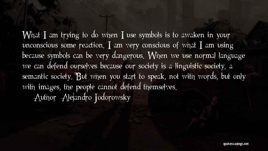 Alejandro Jodorowsky Quotes: What I Am Trying To Do When I Use Symbols Is To Awaken In Your Unconscious Some Reaction. I Am