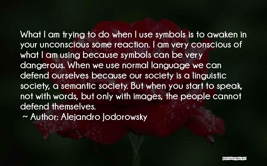 Alejandro Jodorowsky Quotes: What I Am Trying To Do When I Use Symbols Is To Awaken In Your Unconscious Some Reaction. I Am