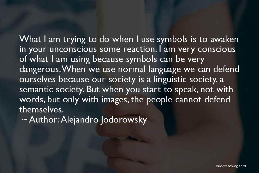 Alejandro Jodorowsky Quotes: What I Am Trying To Do When I Use Symbols Is To Awaken In Your Unconscious Some Reaction. I Am