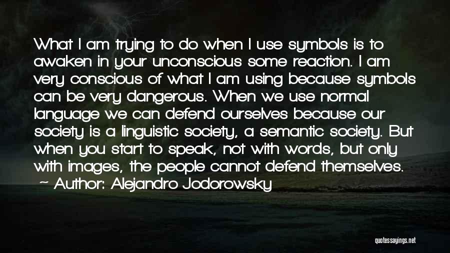 Alejandro Jodorowsky Quotes: What I Am Trying To Do When I Use Symbols Is To Awaken In Your Unconscious Some Reaction. I Am