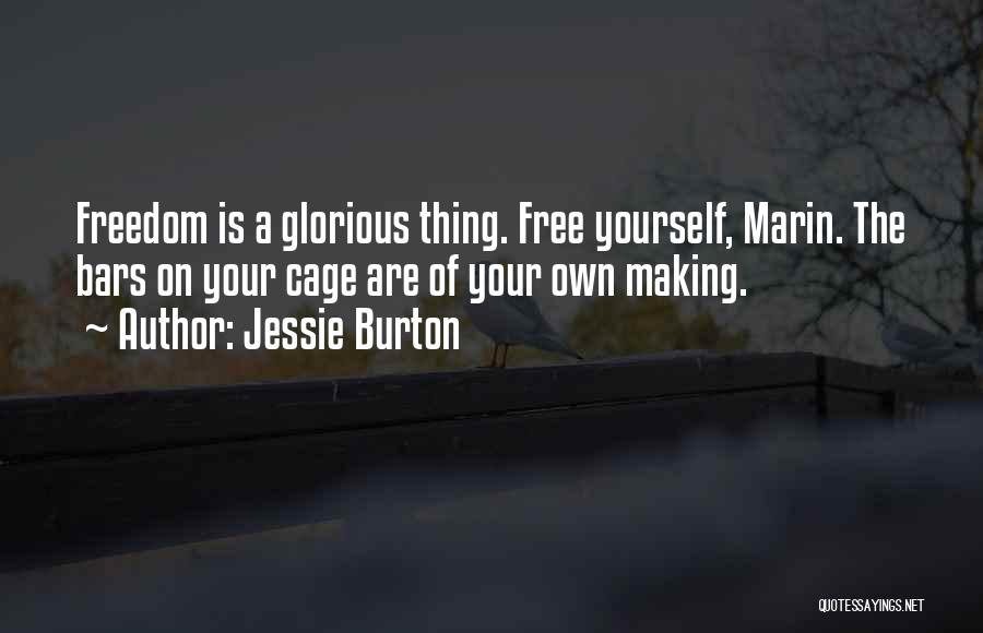 Jessie Burton Quotes: Freedom Is A Glorious Thing. Free Yourself, Marin. The Bars On Your Cage Are Of Your Own Making.