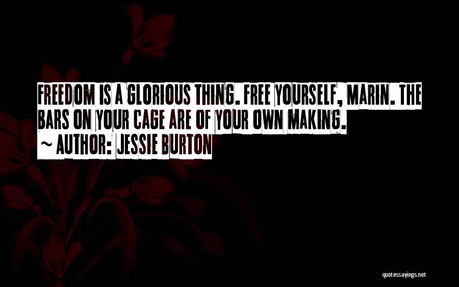 Jessie Burton Quotes: Freedom Is A Glorious Thing. Free Yourself, Marin. The Bars On Your Cage Are Of Your Own Making.