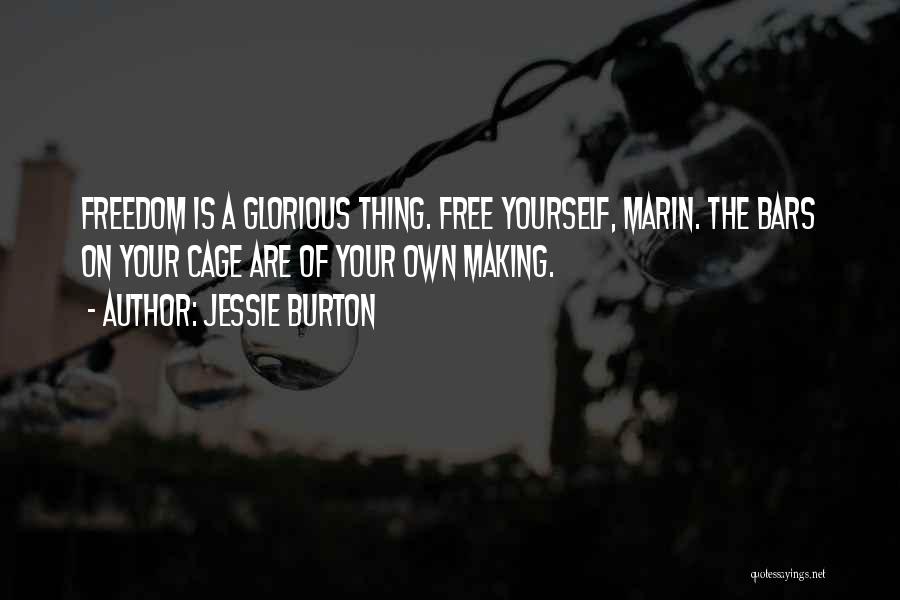 Jessie Burton Quotes: Freedom Is A Glorious Thing. Free Yourself, Marin. The Bars On Your Cage Are Of Your Own Making.
