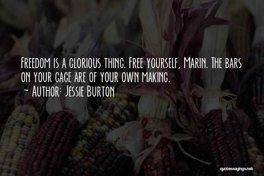 Jessie Burton Quotes: Freedom Is A Glorious Thing. Free Yourself, Marin. The Bars On Your Cage Are Of Your Own Making.