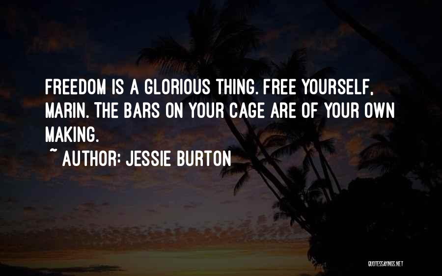 Jessie Burton Quotes: Freedom Is A Glorious Thing. Free Yourself, Marin. The Bars On Your Cage Are Of Your Own Making.