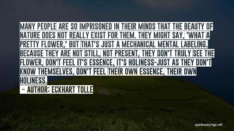 Eckhart Tolle Quotes: Many People Are So Imprisoned In Their Minds That The Beauty Of Nature Does Not Really Exist For Them. They