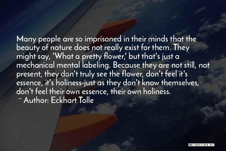 Eckhart Tolle Quotes: Many People Are So Imprisoned In Their Minds That The Beauty Of Nature Does Not Really Exist For Them. They