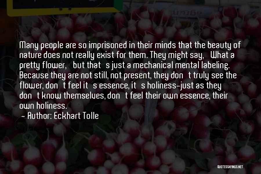 Eckhart Tolle Quotes: Many People Are So Imprisoned In Their Minds That The Beauty Of Nature Does Not Really Exist For Them. They