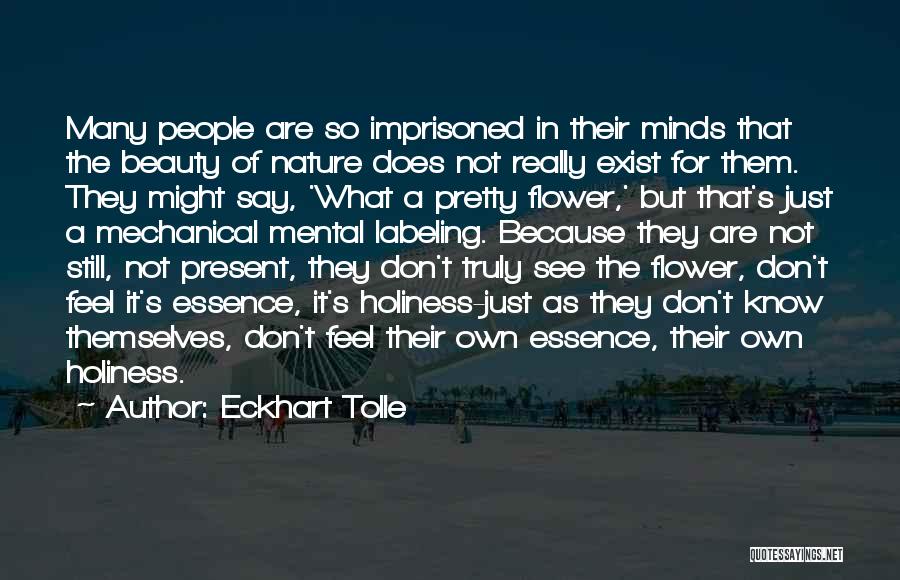 Eckhart Tolle Quotes: Many People Are So Imprisoned In Their Minds That The Beauty Of Nature Does Not Really Exist For Them. They