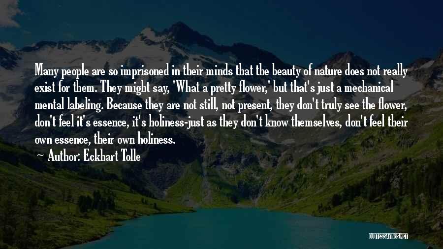 Eckhart Tolle Quotes: Many People Are So Imprisoned In Their Minds That The Beauty Of Nature Does Not Really Exist For Them. They