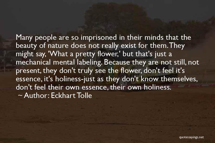 Eckhart Tolle Quotes: Many People Are So Imprisoned In Their Minds That The Beauty Of Nature Does Not Really Exist For Them. They