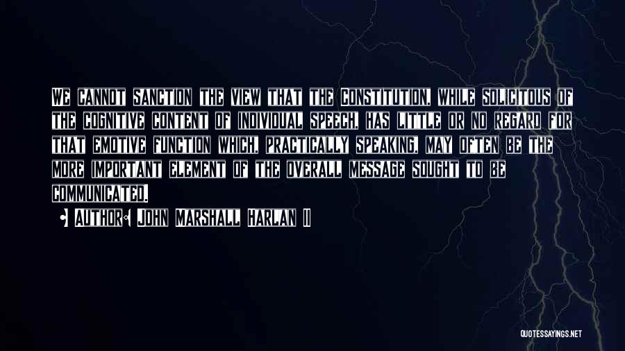 John Marshall Harlan II Quotes: We Cannot Sanction The View That The Constitution, While Solicitous Of The Cognitive Content Of Individual Speech, Has Little Or