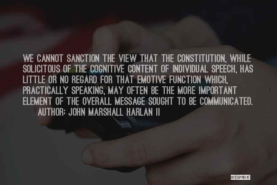 John Marshall Harlan II Quotes: We Cannot Sanction The View That The Constitution, While Solicitous Of The Cognitive Content Of Individual Speech, Has Little Or