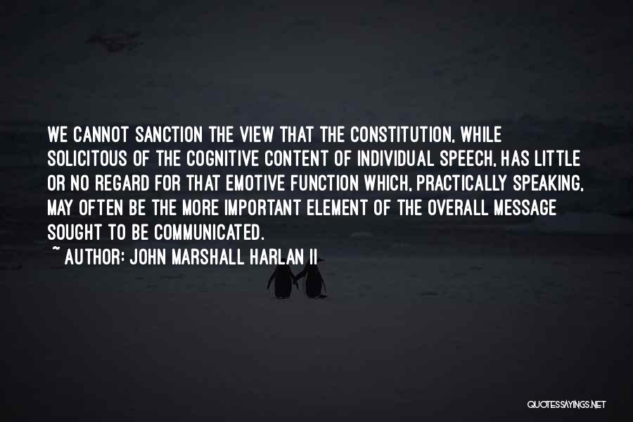 John Marshall Harlan II Quotes: We Cannot Sanction The View That The Constitution, While Solicitous Of The Cognitive Content Of Individual Speech, Has Little Or