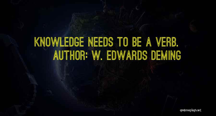 W. Edwards Deming Quotes: Knowledge Needs To Be A Verb.
