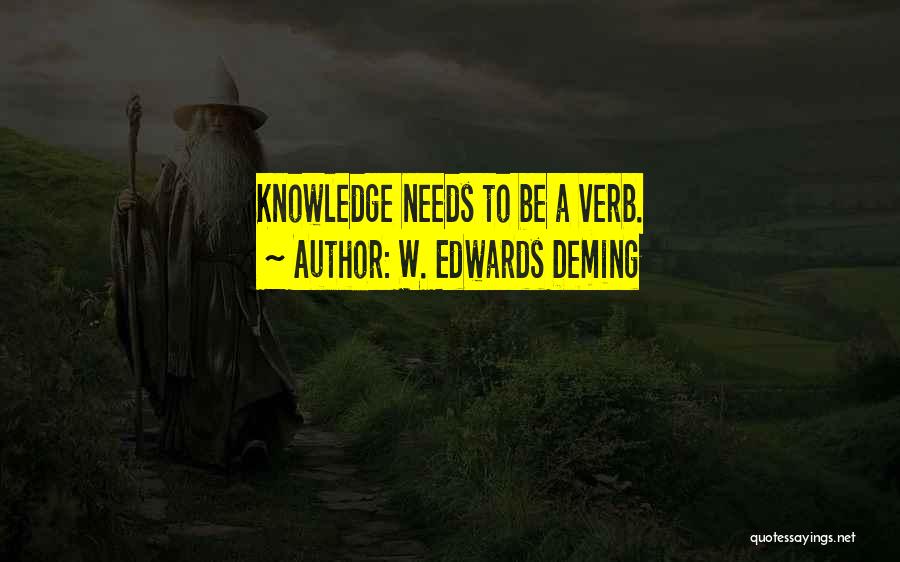 W. Edwards Deming Quotes: Knowledge Needs To Be A Verb.