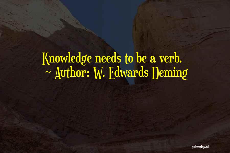 W. Edwards Deming Quotes: Knowledge Needs To Be A Verb.