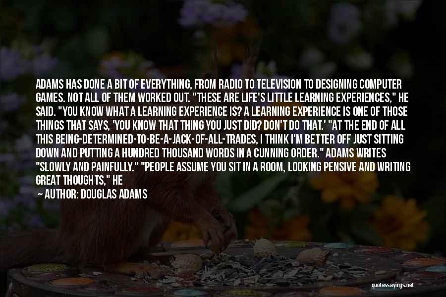 Douglas Adams Quotes: Adams Has Done A Bit Of Everything, From Radio To Television To Designing Computer Games. Not All Of Them Worked