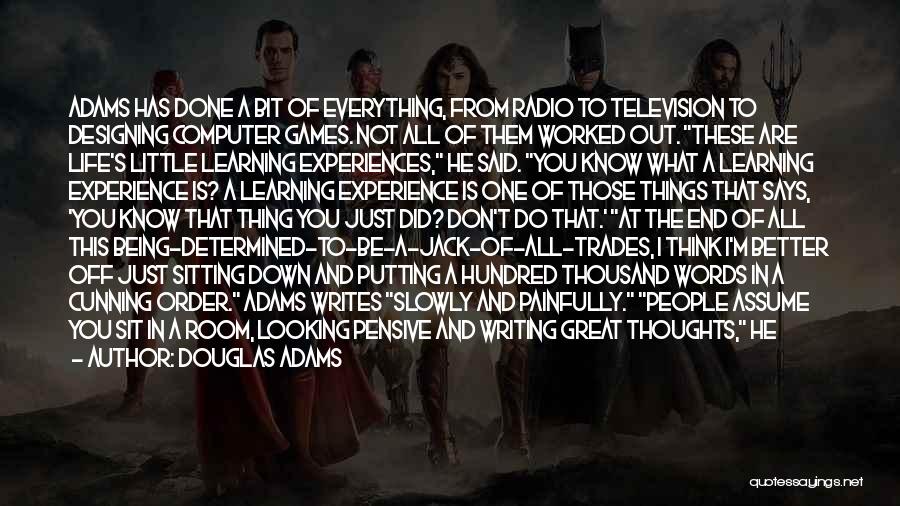 Douglas Adams Quotes: Adams Has Done A Bit Of Everything, From Radio To Television To Designing Computer Games. Not All Of Them Worked