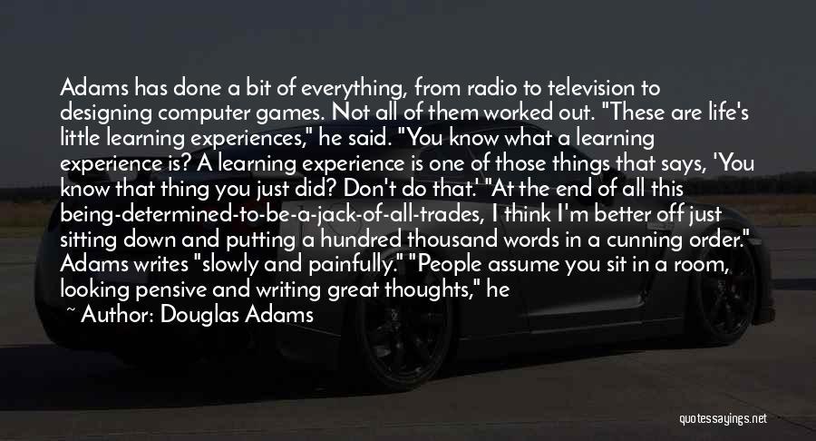 Douglas Adams Quotes: Adams Has Done A Bit Of Everything, From Radio To Television To Designing Computer Games. Not All Of Them Worked