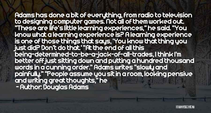 Douglas Adams Quotes: Adams Has Done A Bit Of Everything, From Radio To Television To Designing Computer Games. Not All Of Them Worked