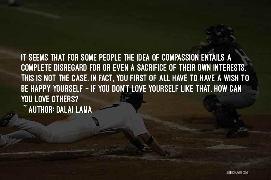 Dalai Lama Quotes: It Seems That For Some People The Idea Of Compassion Entails A Complete Disregard For Or Even A Sacrifice Of