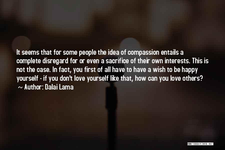 Dalai Lama Quotes: It Seems That For Some People The Idea Of Compassion Entails A Complete Disregard For Or Even A Sacrifice Of