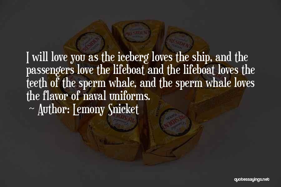 Lemony Snicket Quotes: I Will Love You As The Iceberg Loves The Ship, And The Passengers Love The Lifeboat And The Lifeboat Loves