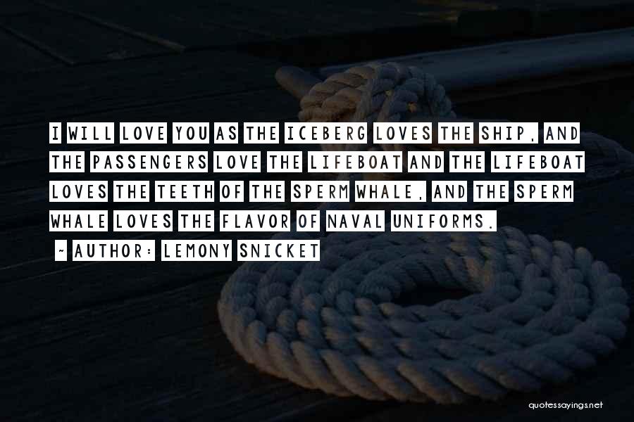 Lemony Snicket Quotes: I Will Love You As The Iceberg Loves The Ship, And The Passengers Love The Lifeboat And The Lifeboat Loves