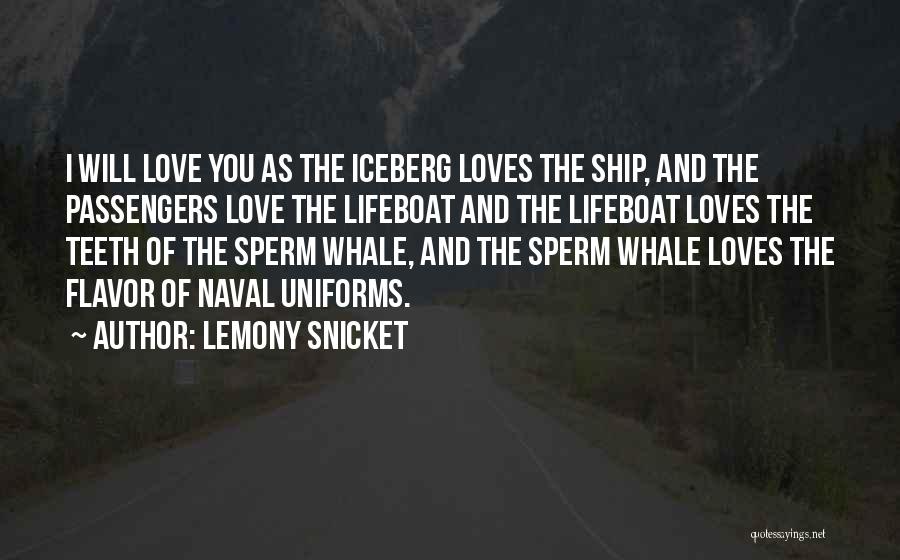 Lemony Snicket Quotes: I Will Love You As The Iceberg Loves The Ship, And The Passengers Love The Lifeboat And The Lifeboat Loves