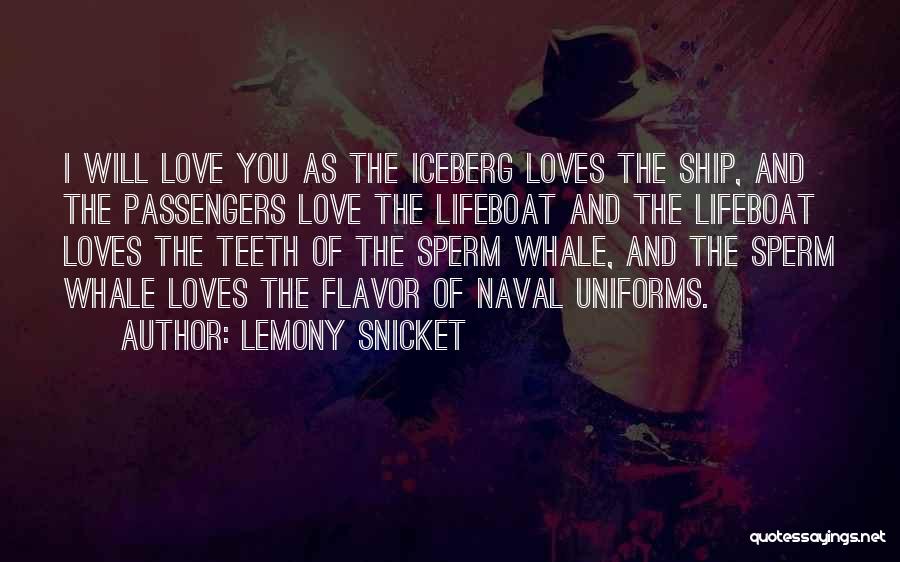 Lemony Snicket Quotes: I Will Love You As The Iceberg Loves The Ship, And The Passengers Love The Lifeboat And The Lifeboat Loves