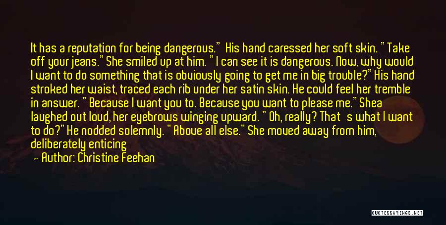 Christine Feehan Quotes: It Has A Reputation For Being Dangerous. His Hand Caressed Her Soft Skin. Take Off Your Jeans.she Smiled Up At