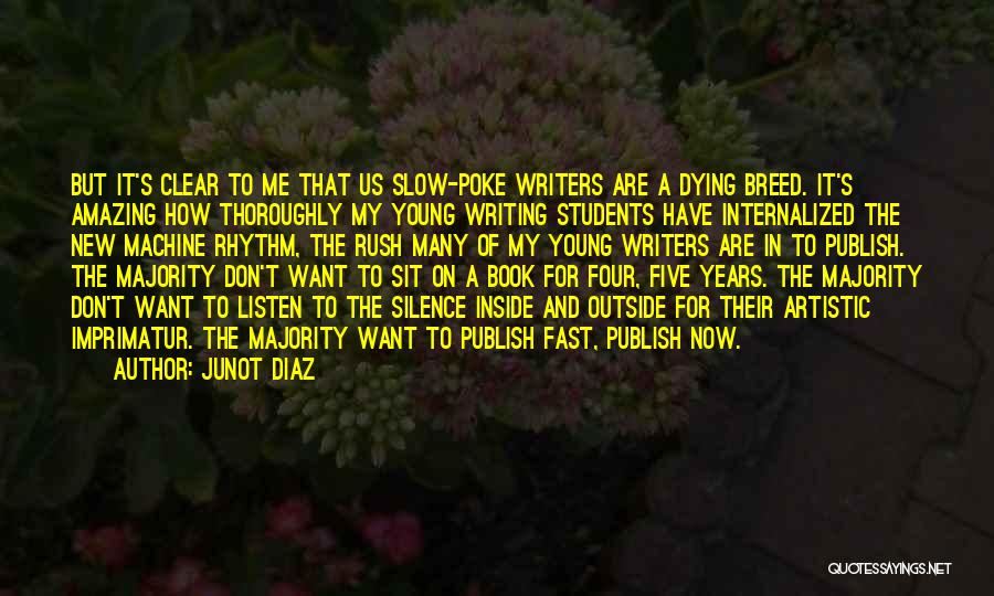 Junot Diaz Quotes: But It's Clear To Me That Us Slow-poke Writers Are A Dying Breed. It's Amazing How Thoroughly My Young Writing