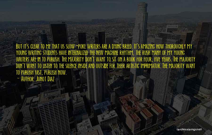 Junot Diaz Quotes: But It's Clear To Me That Us Slow-poke Writers Are A Dying Breed. It's Amazing How Thoroughly My Young Writing