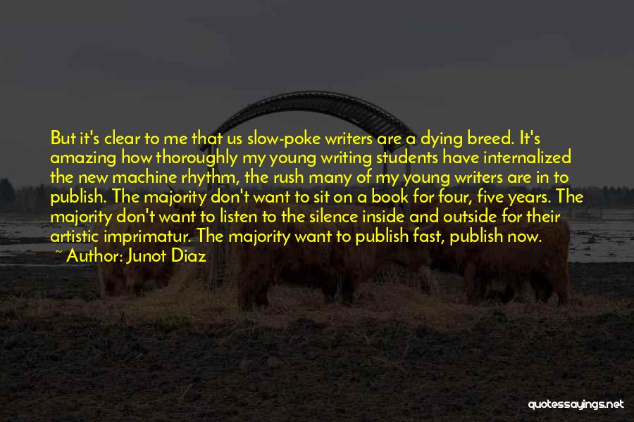 Junot Diaz Quotes: But It's Clear To Me That Us Slow-poke Writers Are A Dying Breed. It's Amazing How Thoroughly My Young Writing