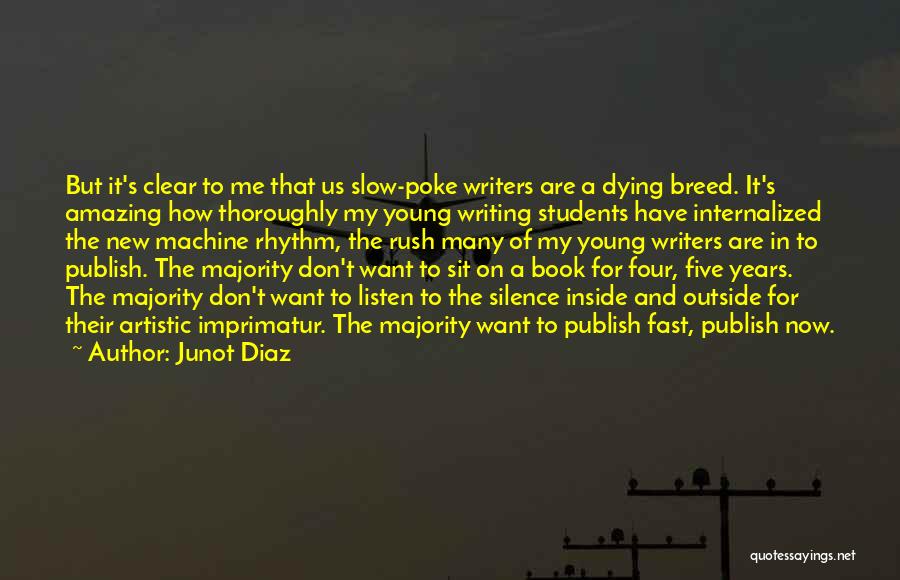 Junot Diaz Quotes: But It's Clear To Me That Us Slow-poke Writers Are A Dying Breed. It's Amazing How Thoroughly My Young Writing