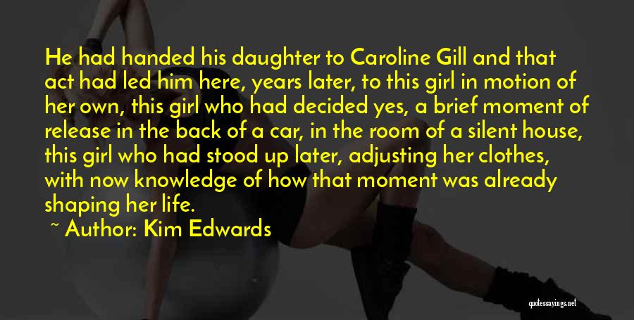 Kim Edwards Quotes: He Had Handed His Daughter To Caroline Gill And That Act Had Led Him Here, Years Later, To This Girl