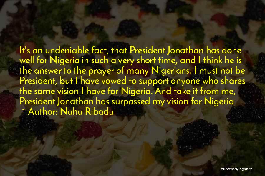 Nuhu Ribadu Quotes: It's An Undeniable Fact, That President Jonathan Has Done Well For Nigeria In Such A Very Short Time, And I