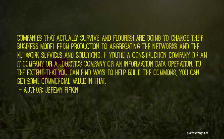 Jeremy Rifkin Quotes: Companies That Actually Survive And Flourish Are Going To Change Their Business Model From Production To Aggregating The Networks And