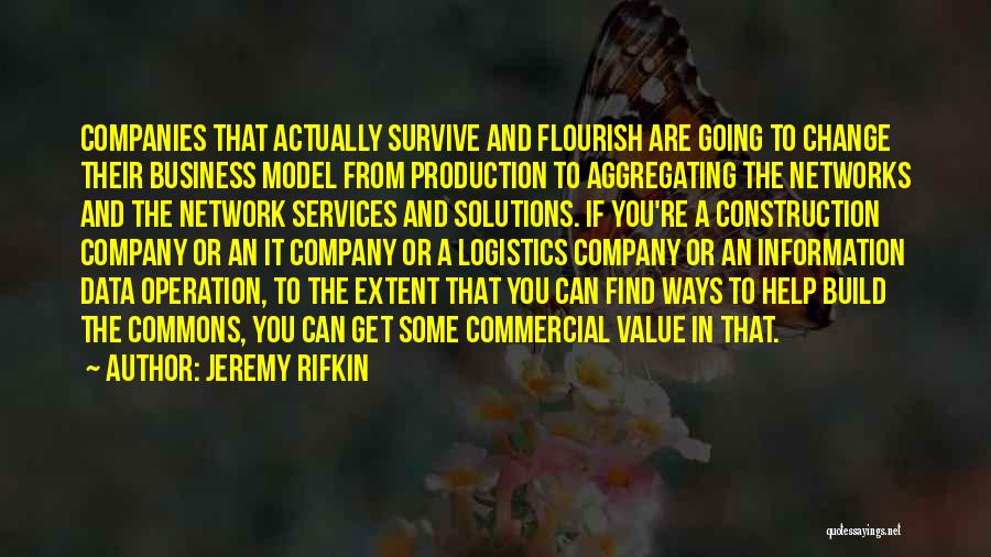 Jeremy Rifkin Quotes: Companies That Actually Survive And Flourish Are Going To Change Their Business Model From Production To Aggregating The Networks And