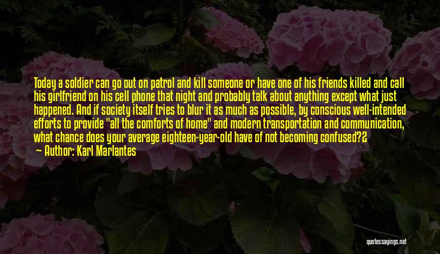 Karl Marlantes Quotes: Today A Soldier Can Go Out On Patrol And Kill Someone Or Have One Of His Friends Killed And Call