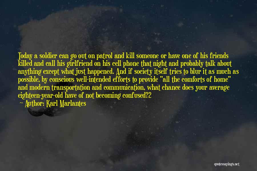 Karl Marlantes Quotes: Today A Soldier Can Go Out On Patrol And Kill Someone Or Have One Of His Friends Killed And Call