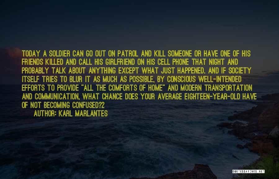 Karl Marlantes Quotes: Today A Soldier Can Go Out On Patrol And Kill Someone Or Have One Of His Friends Killed And Call