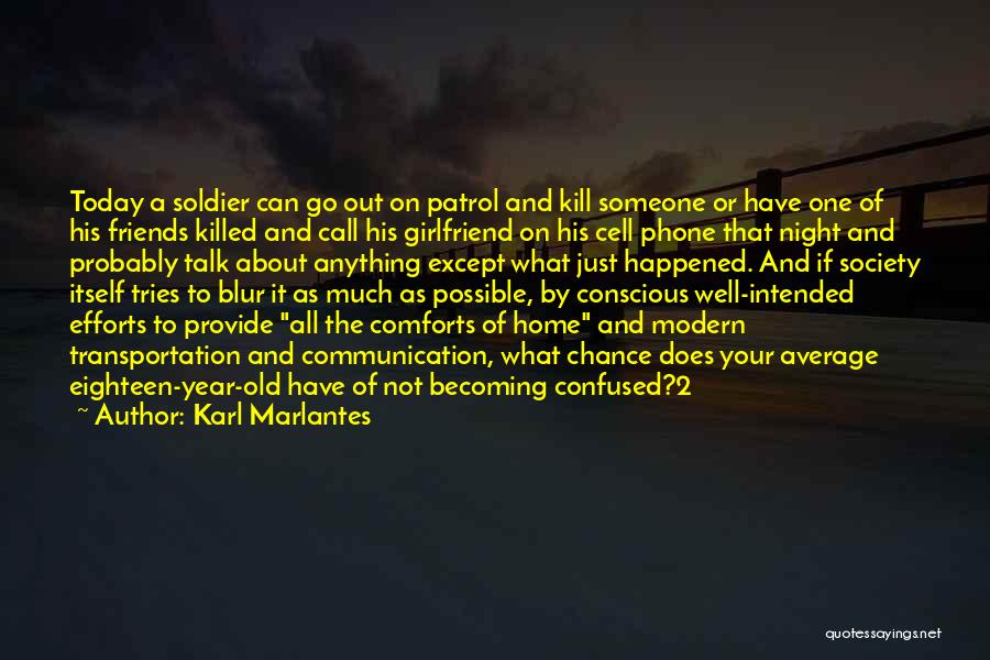 Karl Marlantes Quotes: Today A Soldier Can Go Out On Patrol And Kill Someone Or Have One Of His Friends Killed And Call